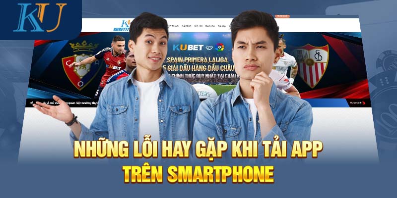 Những lỗi hay gặp khi tải app trên smartphone